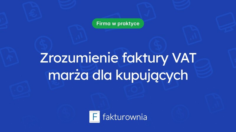 Faktura VAT marża: co oznacza dla kupującego?