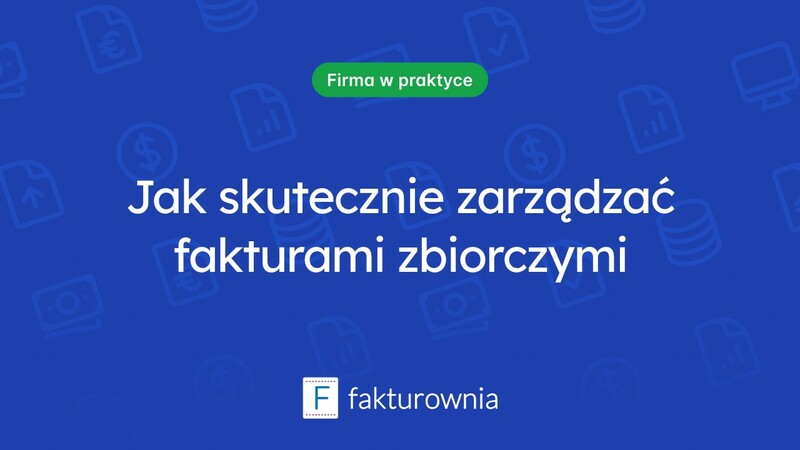 Faktury zbiorcze: co warto wiedzieć o ich wykorzystaniu?