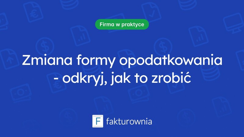 Jak zmienić formę opodatkowania i co warto wiedzieć?