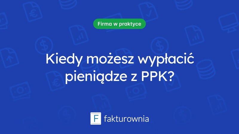 Kiedy można wypłacić pieniądze z PPK i co warto wiedzieć?