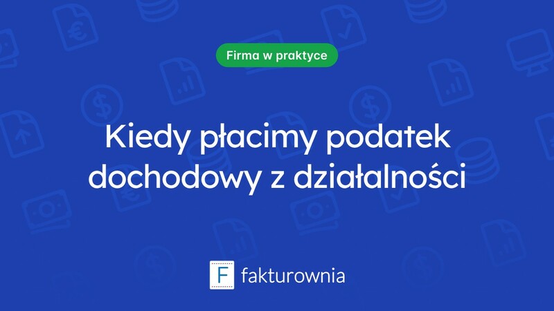 Kiedy płacimy podatek dochodowy z działalności gospodarczej?