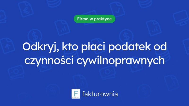 Kto płaci podatek od czynności cywilnoprawnych i jakie są jego zasady?