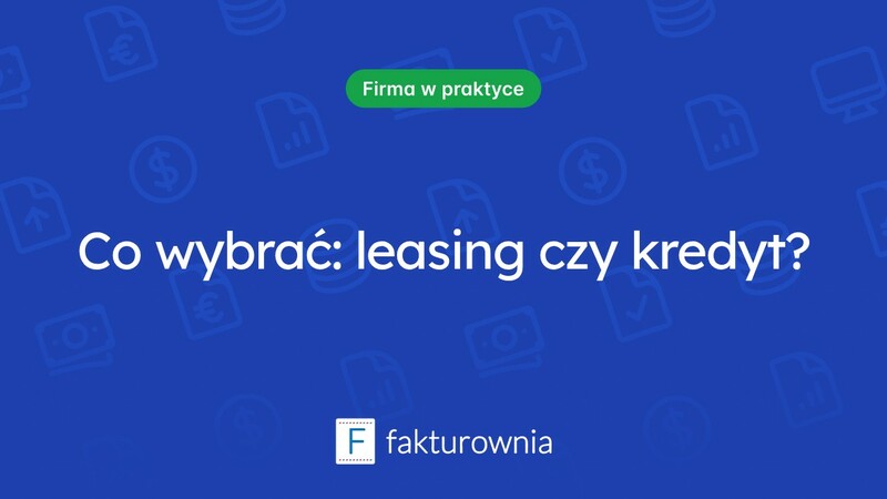 Leasing czy kredyt? Co wybrać dla swojego biznesu?