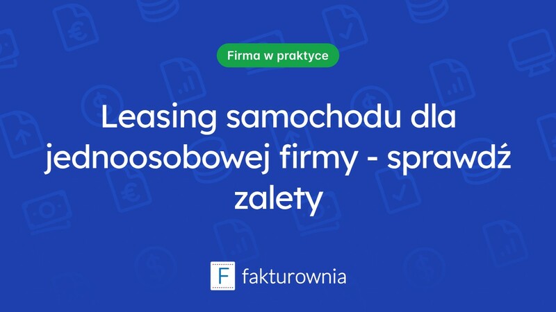 Leasing samochodu na firmę jednoosobową – co warto wiedzieć?