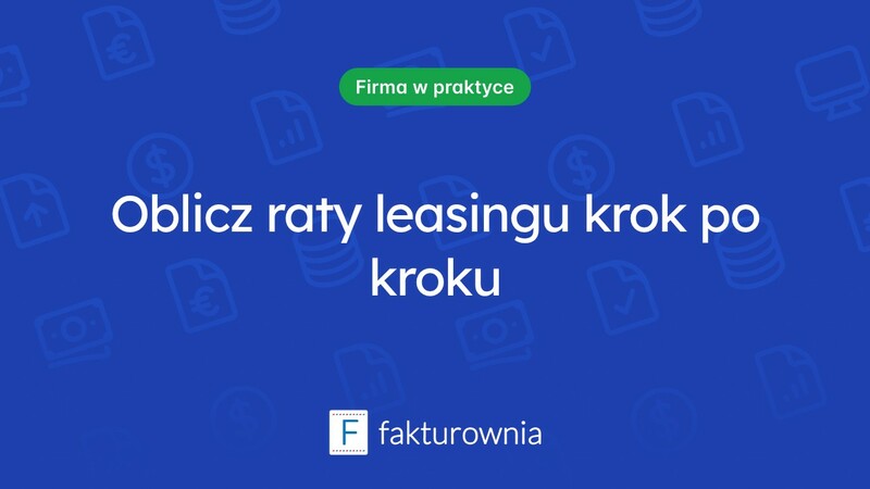 Wszystko, co musisz wiedzieć o obliczaniu rat leasingu