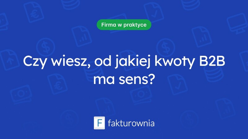 Od jakiej kwoty opłaca się prowadzenie działalności B2B?
