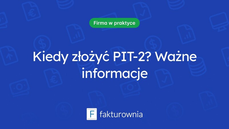 PIT-2: kiedy należy złożyć i co warto wiedzieć?
