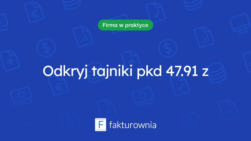 Co warto wiedzieć o kodzie PKD 47.91 z i jego znaczeniu w biznesie?