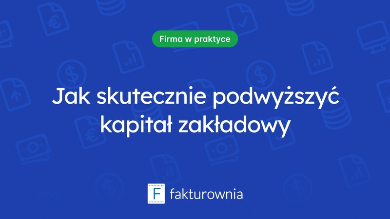 Podwyższenie kapitału zakładowego - co warto wiedzieć?